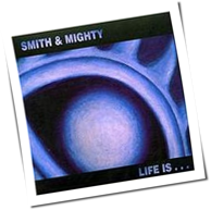 Smith & Mighty - Life Is