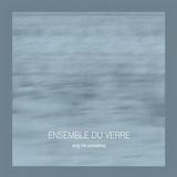 Ensemble Du Verre - Sing Me Something