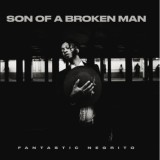 Fantastic Negrito - Son Of A Broken Man