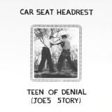 Car Seat Headrest - Teen Of Denial: Joe's Story