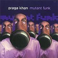 Praga Khan – Mutant Funk