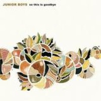 Junior Boys – So This Is Goodbye