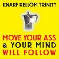 Knarf Rellöm Trinity – Move Your Ass And Your Mind Will Follow
