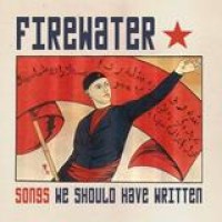 Firewater – Songs We Should Have Written