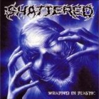 Shattered – Wrapped In Plastic
