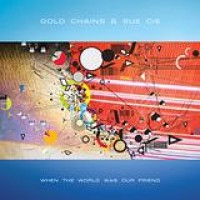 Gold Chains & Sue Cie – When The World Was Our Friend