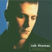 Rob Thomas – Something To Be