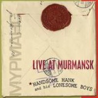 Handsome Hank And His Lonesome Boys – Live At Murmansk