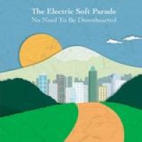 The Electric Soft Parade – No Need To Be Downhearted