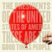The Presidents Of The United States Of America – These Are The Good Times People
