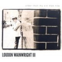 Loudon Wainwright III – Older Than My Old Man Now