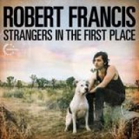 Robert Francis – Strangers In The First Place