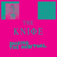 The Knife – Shaking The Habitual