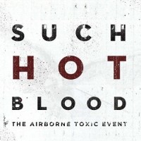 The Airborne Toxic Event – Such Hot Blood