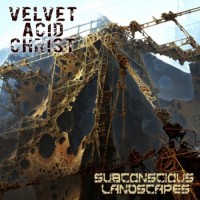 Velvet Acid Christ – Subconscious Landscapes