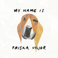 Friska Viljor – My Name Is Friska Viljor