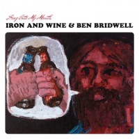Iron And Wine & Ben Bridwell – Sing Into My Mouth