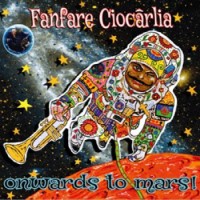 Fanfare Ciocarlia – Onwards To Mars