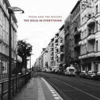 Thom And The Wolves – The Gold In Everything