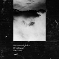 JAW – Die Unerträgliche Dreistigkeit Des Seins