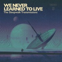 We Never Learned To Live – The Sleepwalk Transmissions