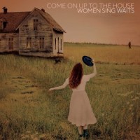 Various Artists – Come On Up To The House: Women Sing Waits