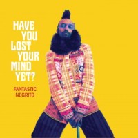 Fantastic Negrito – Have You Lost Your Mind Yet?