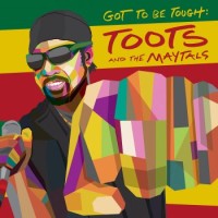 Toots And The Maytals – Got To Be Tough