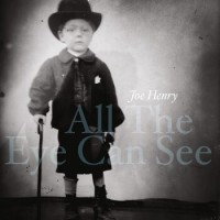 Joe Henry – All The Eye Can See