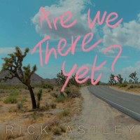 Rick Astley – Are We There Yet?