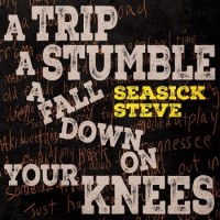 Seasick Steve – A Trip A Stumble A Fall Down On Your Knees