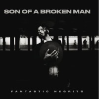 Fantastic Negrito – Son Of A Broken Man