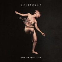 Heisskalt – Vom Tun Und Lassen