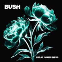 Bush – I Beat Loneliness