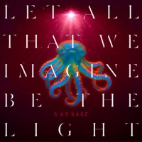 Garbage – Let All That We Imagine Be The Light