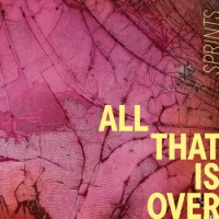 Sprints – All That Is Over