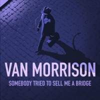 Van Morrison – Somebody Tried To Sell Me A Bridge