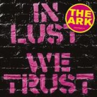 The Ark – In Lust We Trust