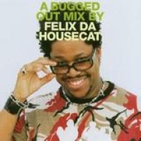 Felix Da Housecat – A Bugged Out Mix